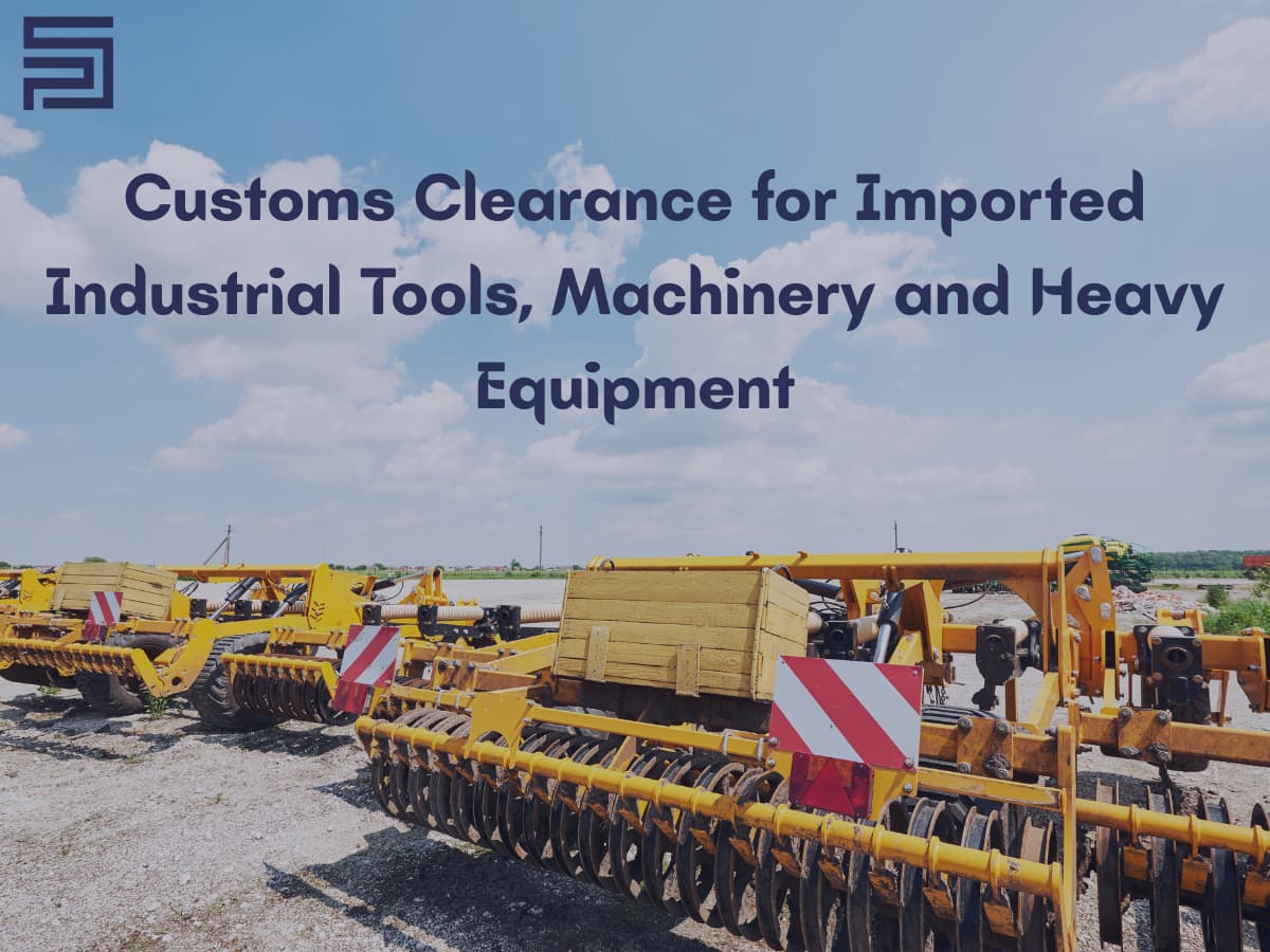 Customs Clearance for Imported Industrial Tools, Machinery and Heavy Equipment